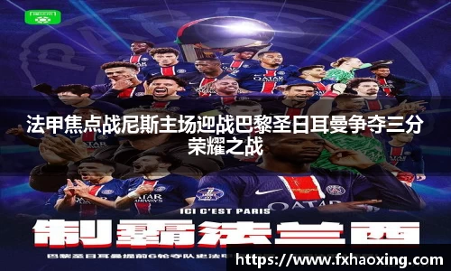 法甲焦点战尼斯主场迎战巴黎圣日耳曼争夺三分荣耀之战