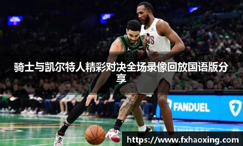 骑士与凯尔特人精彩对决全场录像回放国语版分享